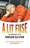 A Lit Fuse:  The Provocative Life of Harlan Ellison